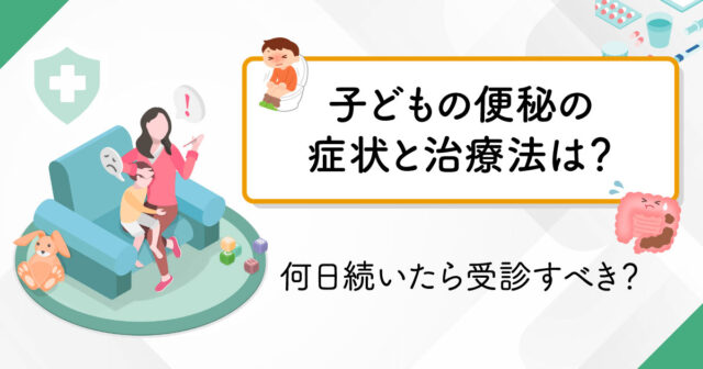 子どもの便秘の症状と治療法は？何日続いたら受診すべき？