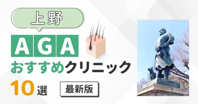 上野のAGA治療クリニック10選を比較！費用・評判・選び方まとめ